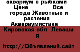 аквариум с рыбками › Цена ­ 15 000 - Все города Животные и растения » Аквариумистика   . Кировская обл.,Леваши д.